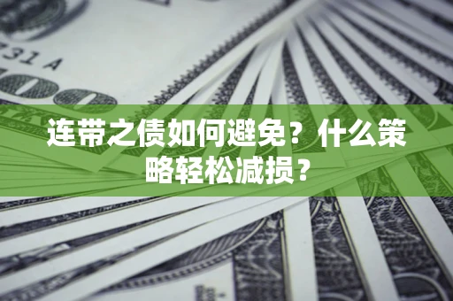 武汉连带之债如何避免？什么策略轻松减损？