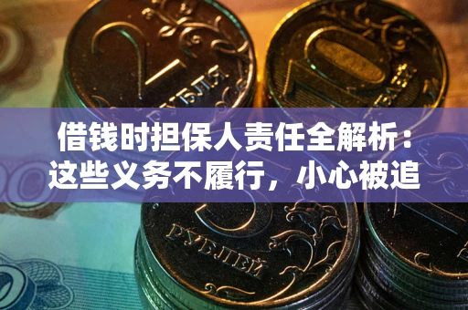武汉借钱时担保人责任全解析：这些义务不履行，小心被追责！