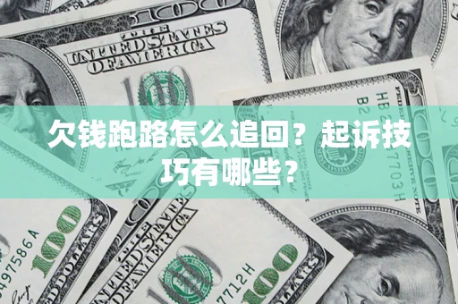 武汉欠钱跑路怎么追回？起诉技巧有哪些？